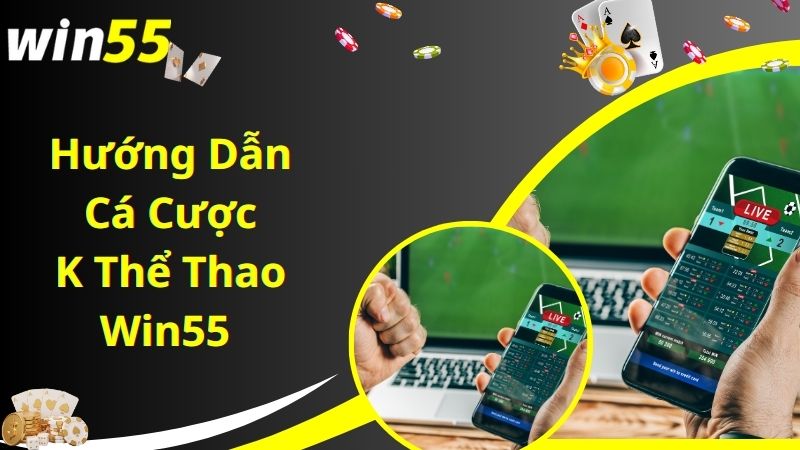 Chia sẻ bước truy cập cá cược K thể thao Win55 đơn giản