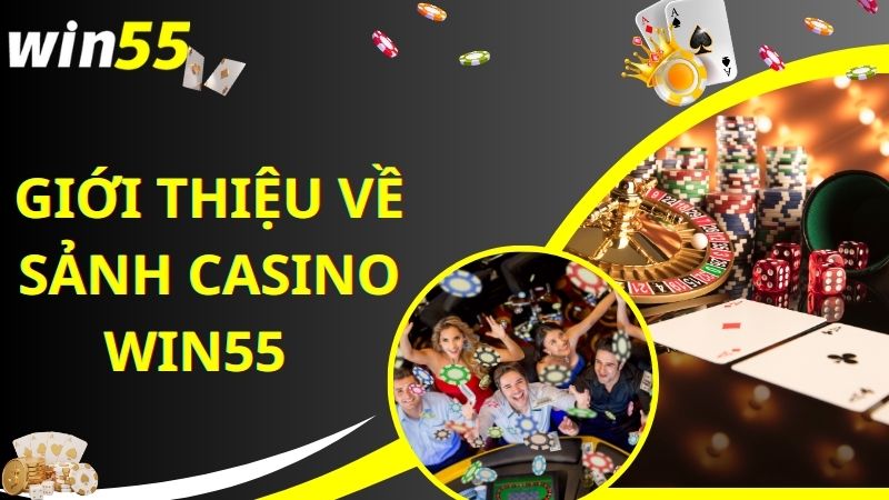 Tìm hiểu về sảnh Casino Win55 minh bạch