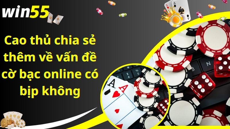 Cao thủ chia sẻ thêm về vấn đề cờ bạc online có bịp không