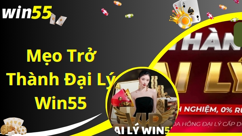 Bí kíp để trở thành đại lý Win55 xuất sắc