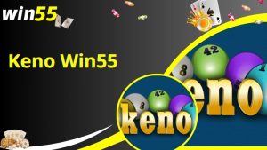 Keno Win55 - Game Đổi Thưởng Siêu Hot Với Cơ Hội Trúng Lớn