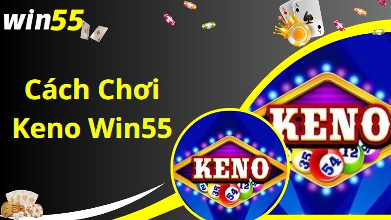 Hướng dẫn cách chơi chuẩn của game Keno Win55