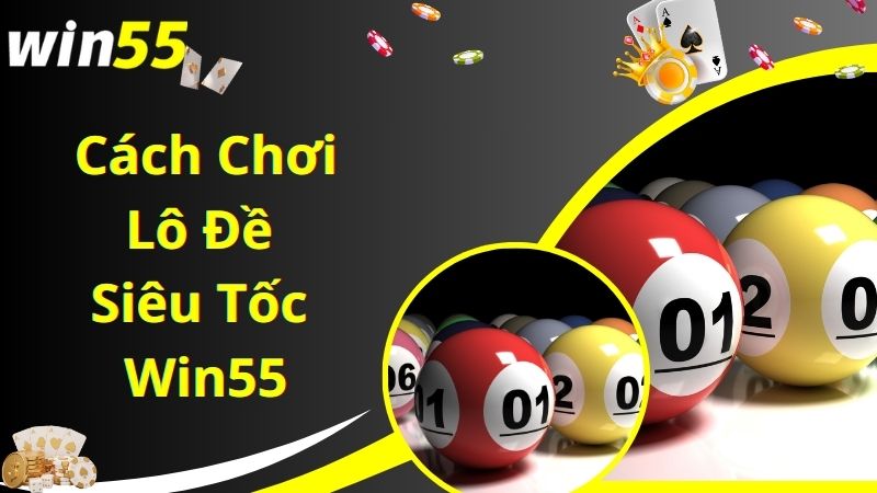 Cách thức chơi game lô đề siêu tốc Win55 chuẩn xác