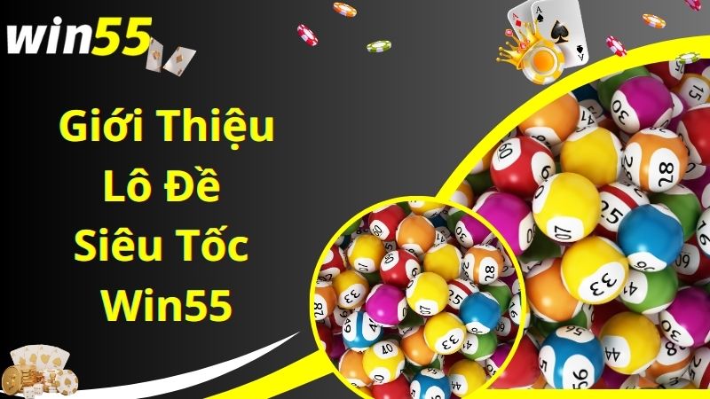 Khám phá về tựa game lô đề siêu tốc Win55 hấp dẫn