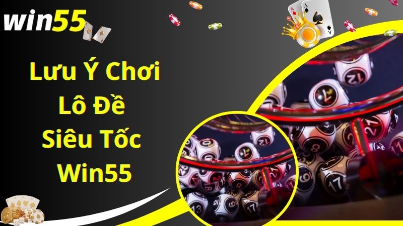 Lưu ý khi chơi game lô đề siêu tốc Win55