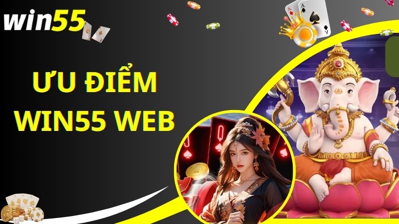 Win55 web thu hút hội viên với ưu điểm nổi trội đặc biệt