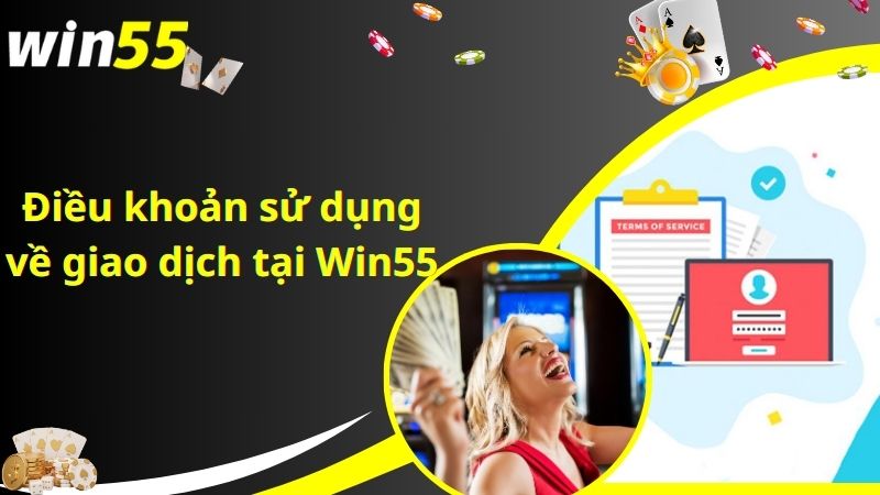 Điều khoản sử dụng về giao dịch tại Win55