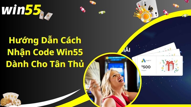 Hướng Dẫn Cách Nhận Code Win55 Dành Cho Tân Thủ