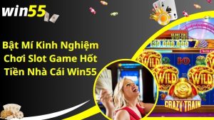 Bật Mí Kinh Nghiệm Chơi Slot Game Hốt Tiền Nhà Cái Win55