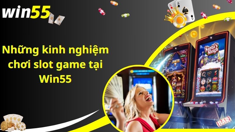 Những kinh nghiệm chơi slot game tại Win55