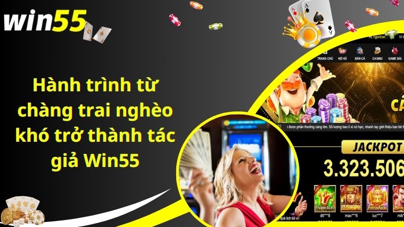 Hành trình từ chàng trai nghèo khó trở thành tác giả Win55