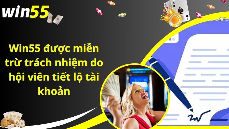 Win55 được miễn trừ trách nhiệm do lỗi người chơi