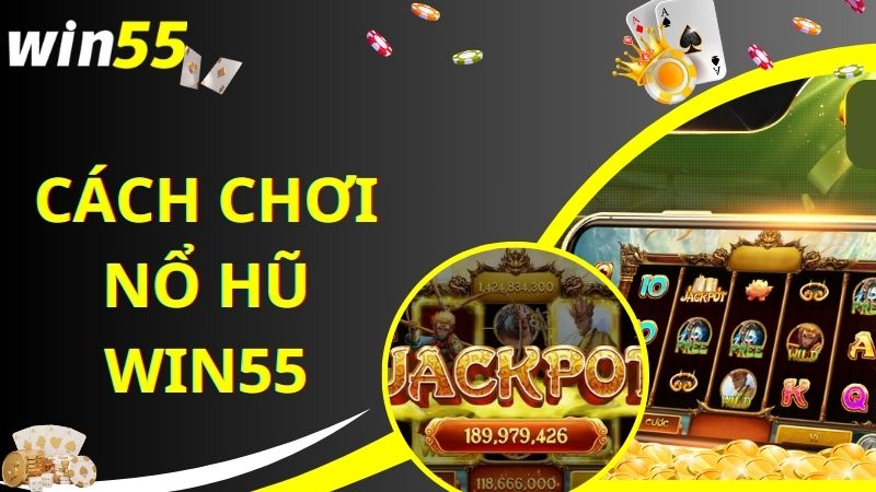 Bước gia nhập chơi game nổ hũ nhận thưởng tại Win55