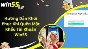 Hướng Dẫn Khôi Phục Khi Quên Mật Khẩu Tài Khoản Win55