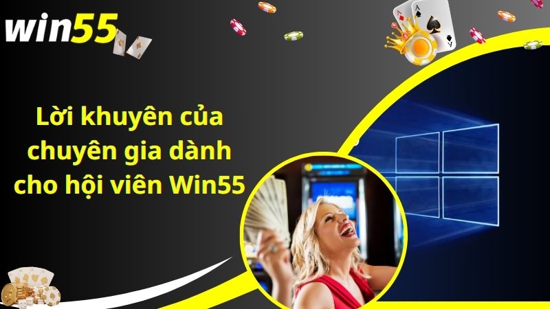 Lời khuyên của chuyên gia dành cho hội viên Win55