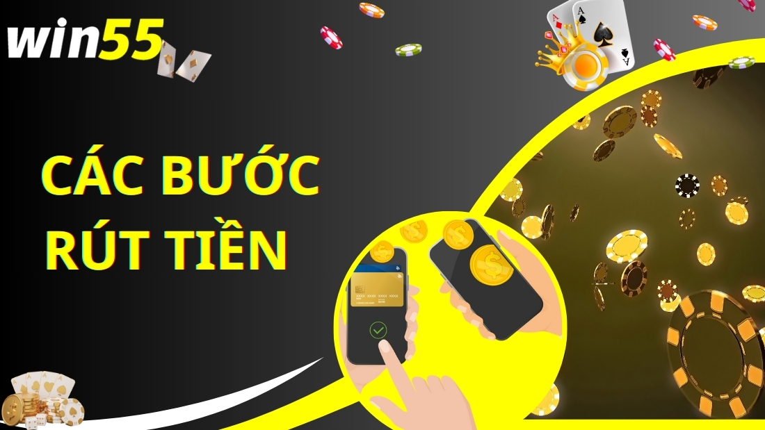 Hướng dẫn các bước rút tiền Win55 cho tân binh 