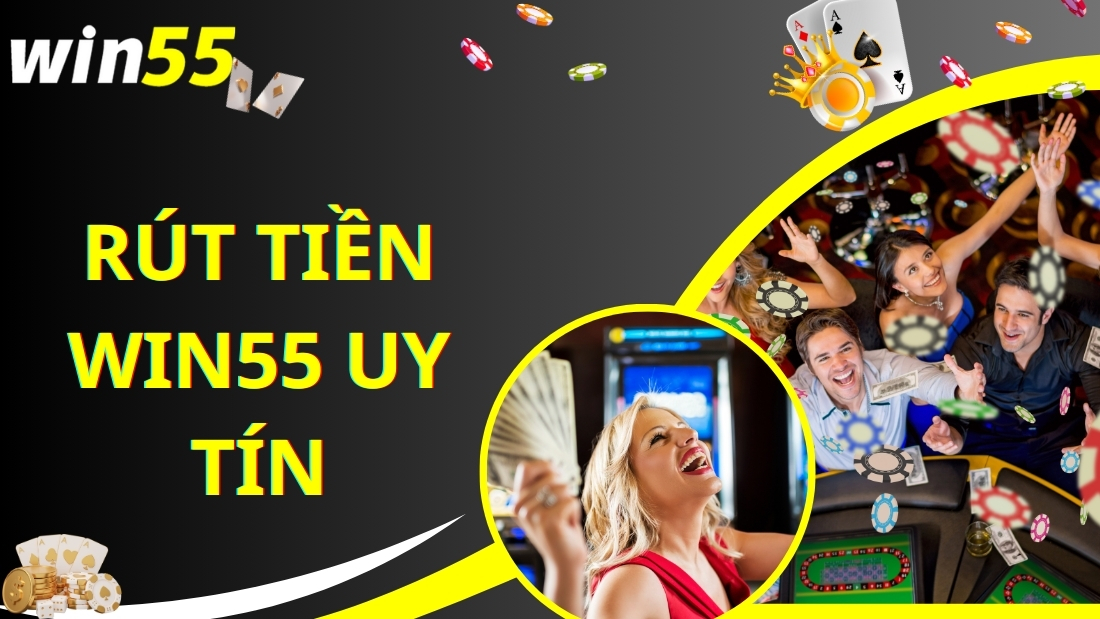 Rút tiền Win55 uy tín, nhanh chóng 