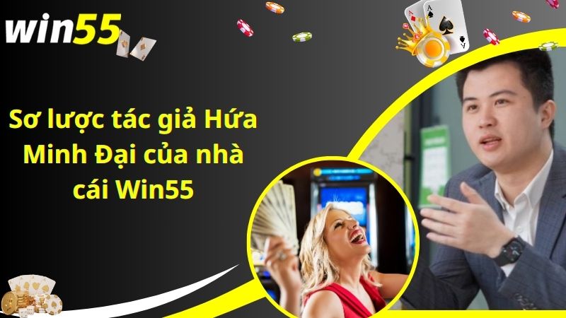 Sơ lược tác giả Hứa Minh Đại của nhà cái Win55