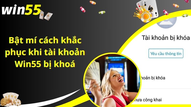 Bật mí cách khắc phục khi tài khoản Win55 bị khoá