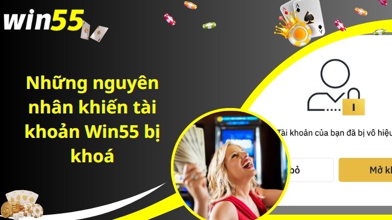 Những nguyên nhân khiến tài khoản Win55 bị khoá