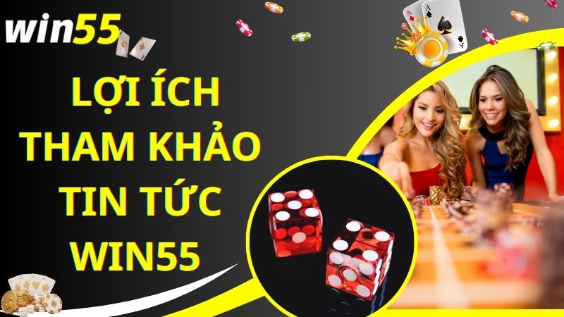 Lợi ích hấp dẫn khi tiếp cận tin tức Win55