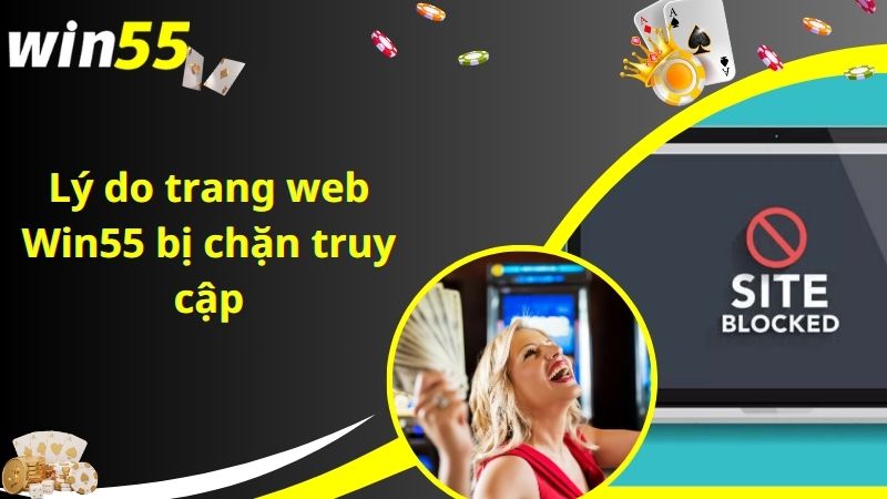 Lý do trang web Win55 bị chặn truy cập