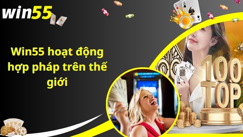 Win55 hoạt động hợp pháp trên thế giới