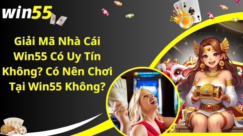 Thắc mắc nhà cái win55 có uy tín không của hội viên