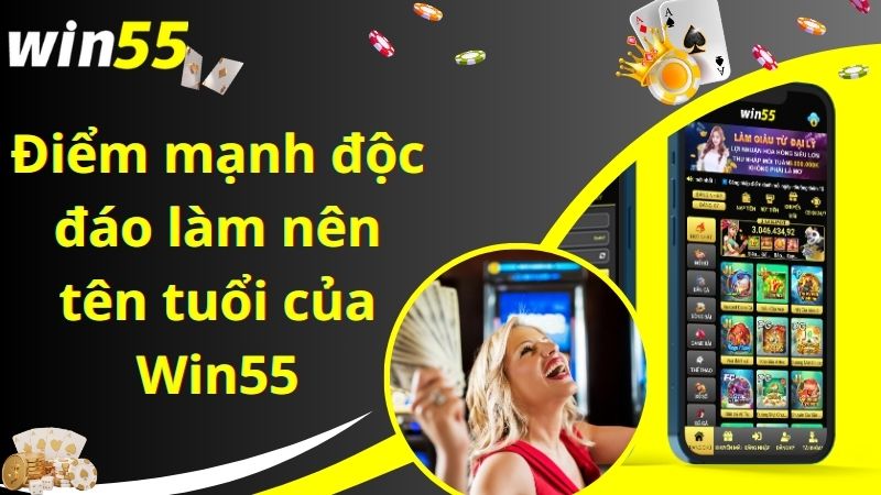 Điểm mạnh độc đáo làm nên tên tuổi của Win55