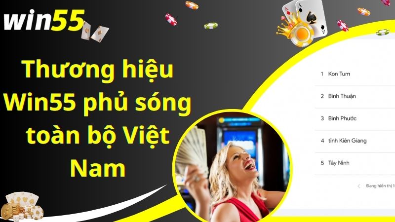 Thương hiệu Win55 phủ sóng toàn bộ Việt Nam