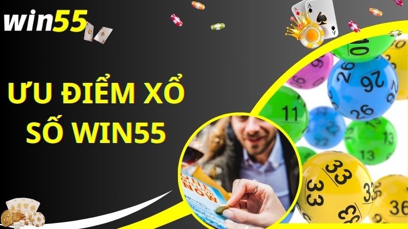 Ưu điểm hấp dẫn khi chơi xổ số tại Win55 